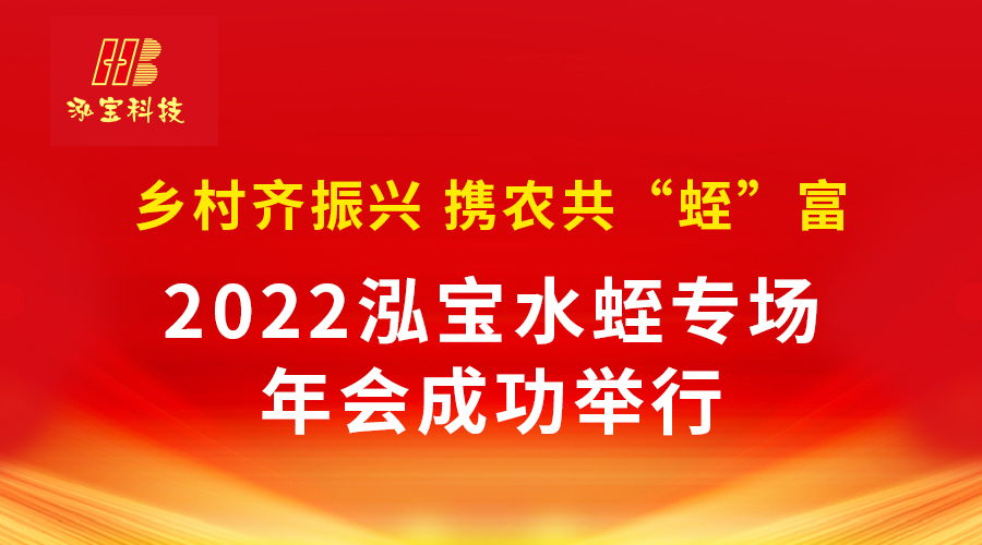 《鄉(xiāng)村齊振興 攜農(nóng)共“蛭”富》2022泓寶水蛭專(zhuān)場(chǎng)年會(huì)成功舉行